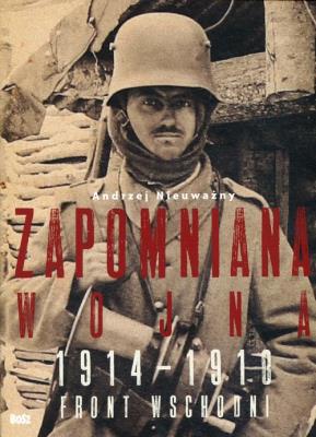Okładka książki Zapomniana wojna. Front wschodni 1914-1918