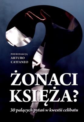 Żonaci księża? 30 palących pytań w kwestii celibatu. Autor: Arturo Cattaneo. SmakLiter.pl Okładka książki Żonaci księża? 30 palących pytań w kwestii celibatu