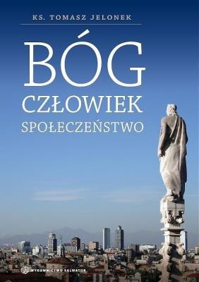 Bóg, człowiek, społeczeństwo. Autor: ks. Tomasz Jelonek. SmakLiter.pl Okładka książki Bóg, człowiek, społeczeństwo