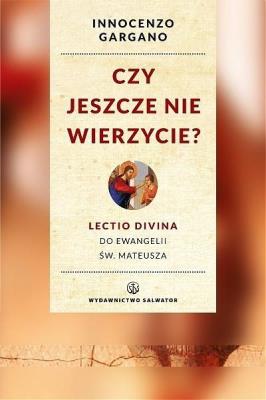 Czy jeszcze nie wierzycie?. Autor: o. Innocenzo Gargano OSB Cam. SmakLiter.pl Okładka książki Czy jeszcze nie wierzycie?