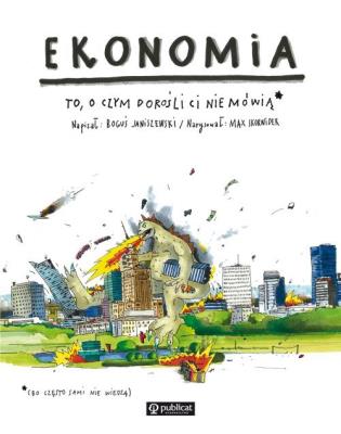 Ekonomia. To, o czym dorośli Ci nie mówią. Autor: Boguś Janiszewski. SmakLiter.pl Okładka książki Ekonomia. To, o czym dorośli Ci nie mówią