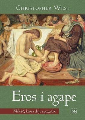 Eros i agape. Miłość, która daje szczęście. Autor: Christopher West. SmakLiter.pl Okładka książki Eros i agape. Miłość, która daje szczęście