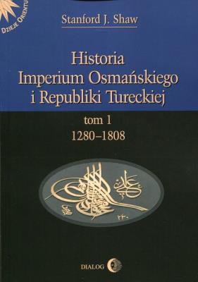 Historia Imperium Osmańskiego i Republiki Tureckiej Tom 1. Autor: Shaw Stanford J.. SmakLiter.pl Okładka książki Historia Imperium Osmańskiego i Republiki Tureckiej Tom 1