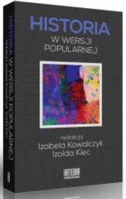 Historia w wersji popularnej. Autor: Izolda Kiec (red.), Izabela Kowalczyk (red.). SmakLiter.pl Okładka książki Historia w wersji popularnej