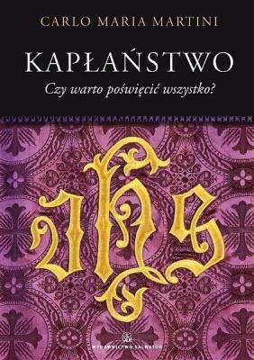 Kapłaństwo. Czy warto poświęcić wszystko?. Autor: kard. Carlo Maria Martini. SmakLiter.pl Okładka książki Kapłaństwo. Czy warto poświęcić wszystko?