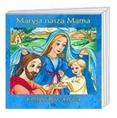 Maryja nasza Mama. Autor:   Praca zbiorowa. SmakLiter.pl Okładka książki Maryja nasza Mama