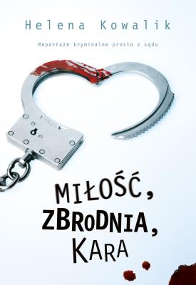 Miłość, zbrodnia, kara. Autor: Kowalik Helena. SmakLiter.pl Okładka książki Miłość, zbrodnia, kara