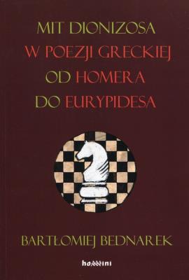 Mit Dionizosa w poezji greckiej od Homera do Eurypidesa. Autor: Bednarek Bartłomiej. SmakLiter.pl Okładka książki Mit Dionizosa w poezji greckiej od Homera do Eurypidesa