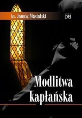 Modlitwa kapłańska. Autor: ks. Janusz Mastalski. SmakLiter.pl Okładka książki Modlitwa kapłańska