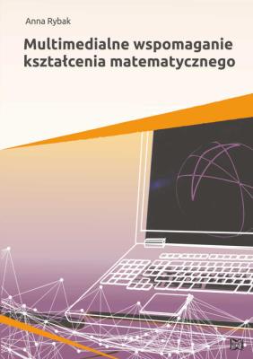 Multimedialne wspomaganie kształcenia matematycznego. Autor: Rybak Anna. SmakLiter.pl Okładka książki Multimedialne wspomaganie kształcenia matematycznego