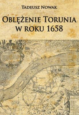 Oblężenie Torunia w roku 1658. Autor: Nowak Tadeusz. SmakLiter.pl Okładka książki Oblężenie Torunia w roku 1658