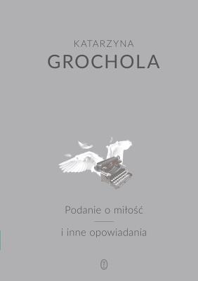 Podanie o miłość i inne opowiadania. Autor: Katarzyna Grochola. SmakLiter.pl Okładka książki Podanie o miłość i inne opowiadania