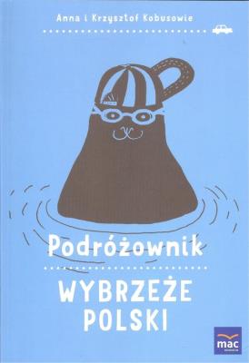 Podróżownik. Wybrzeże Polski. Autor: Olej-Kobus Anna, Kobus Krzysztof. SmakLiter.pl Okładka książki Podróżownik. Wybrzeże Polski