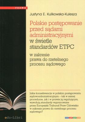 Polskie postępowanie przed sądami administracyjnymi w świetle standardów ETPC. Autor: Kulikowska-Kulesza Justyna E.. SmakLiter.pl Okładka książki Polskie postępowanie przed sądami administracyjnymi w świetle standardów ETPC
