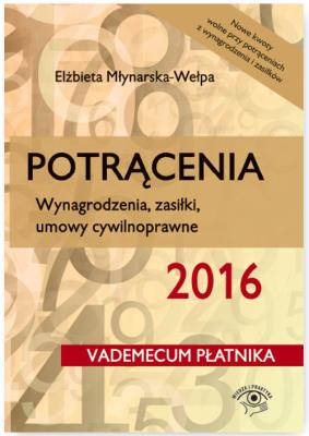 Potrącenia 2016 Wynagrodzenia zasiłki umowy cywilnoprawne. Autor: Młynarska-Wełpa Elżbieta. SmakLiter.pl Okładka książki Potrącenia 2016 Wynagrodzenia zasiłki umowy cywilnoprawne