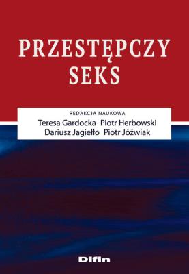 Przestępczy seks. Autor: Teresa Gardocka (red.), Herbowski Piotr, Jagiełło Dariusz, Jóźwiak Piotr. SmakLiter.pl Okładka książki Przestępczy seks