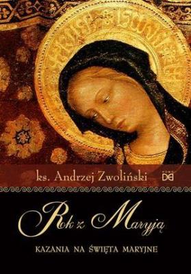 Rok z Maryją. Kazania na święta maryjne. Autor: Ks.andrzej Zwoliński. SmakLiter.pl Okładka książki Rok z Maryją. Kazania na święta maryjne