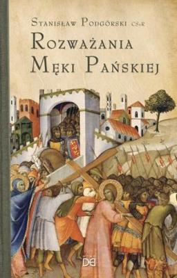 Rozważania Męki Pańskiej. W nieco szerszej persp.. Autor: o. Stanisław Podgórski. SmakLiter.pl Okładka książki Rozważania Męki Pańskiej. W nieco szerszej persp.