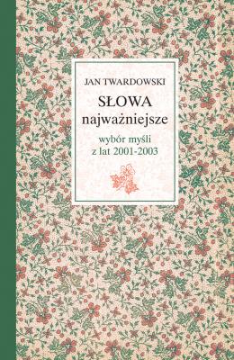Słowa najważniejsze. Wybór myśli z lat 2001-2003. Autor: Jan Twardowski. SmakLiter.pl Okładka książki Słowa najważniejsze. Wybór myśli z lat 2001-2003
