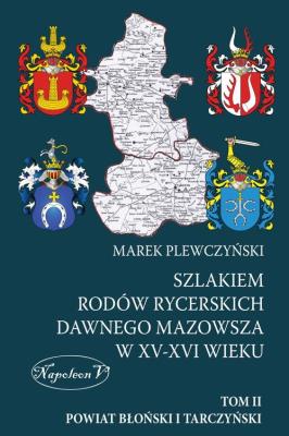 Okładka książki Szlakiem rodów rycerskich dawnego Mazowsza w XV-XVI wieku Tom II Powiat Błoński i Tarczyński