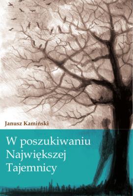 W poszukiwaniu Największej Tajemnicy. Autor: Kamiński Janusz. SmakLiter.pl Okładka książki W poszukiwaniu Największej Tajemnicy