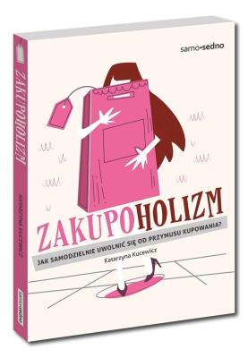 Okładka książki Zakupoholizm. Jak samodzielnie uwolnić się od przymusu kupowania?