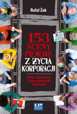 153 sceny filmowe z życia korporacji. Autor: Rafał Żak. SmakLiter.pl Okładka książki 153 sceny filmowe z życia korporacji