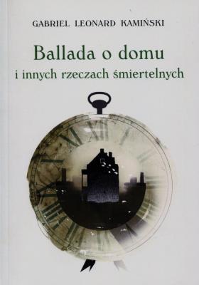Ballada o domu i innych rzeczach śmiertelnych. Autor: Kamiński Gabriel Leonard. SmakLiter.pl Okładka książki Ballada o domu i innych rzeczach śmiertelnych