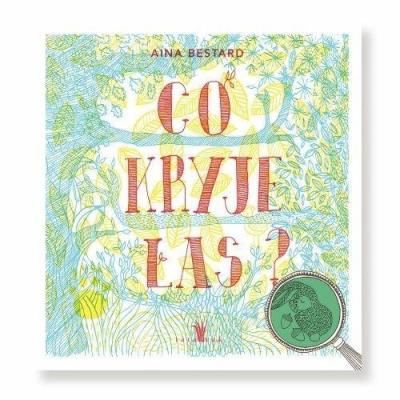 Co kryje las?. Autor: Ania Bestard. SmakLiter.pl Okładka książki Co kryje las?