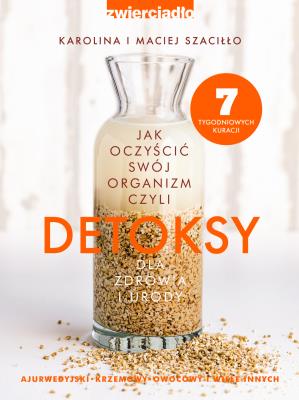 Detoksy czyli jak oczyścić swój organizm. Autor: Karolina Szaciłło, Maciej Szaciłło. SmakLiter.pl Okładka książki Detoksy czyli jak oczyścić swój organizm