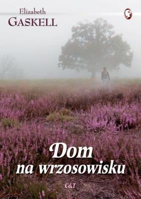 Dom na wrzosowisku. Autor: Gaskell Elizabeth. SmakLiter.pl Okładka książki Dom na wrzosowisku