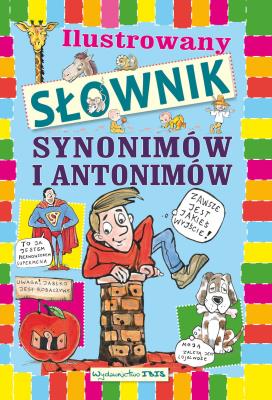 Ilustrowany słownik synonimów i antonimów dla dzieci. Autor: A. Nożyńska-Demianiuk. SmakLiter.pl Okładka książki Ilustrowany słownik synonimów i antonimów dla dzieci
