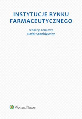 Instytucje rynku farmaceutycznego. Autor: Jabłoński Krzysztof Michał, Kumala Krzysztof, Mądry Mateusz, Niedziński Tomasz, Piecha Jacek, Pieklak Marcin. SmakLiter.pl Okładka książki Instytucje rynku farmaceutycznego