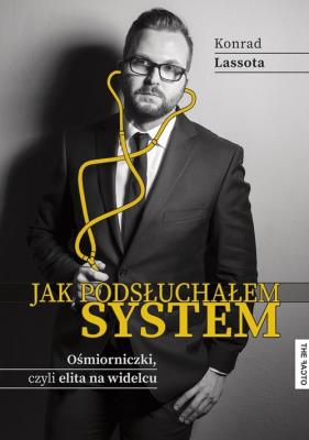Jak podsłuchałem system Ośmiorniczki czyli elita na widelcu. Autor: Lassota Konrad. SmakLiter.pl Okładka książki Jak podsłuchałem system Ośmiorniczki czyli elita na widelcu