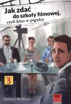 Jak zdać do szkoły filmowej, czyli kino w pigułce. Autor: Tomasz Kiełbasa. SmakLiter.pl Okładka książki Jak zdać do szkoły filmowej, czyli kino w pigułce
