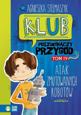 Klub Poszukiwaczy Przygód cz.4 - Atak zmutowanych robotów. Autor: Stelmaszyk Agnieszka. SmakLiter.pl Okładka książki Klub Poszukiwaczy Przygód cz.4 - Atak zmutowanych robotów