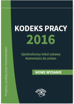 Okładka książki Kodeks pracy 2016 Ujednolicony tekst ustawy Komentarz do zmian
