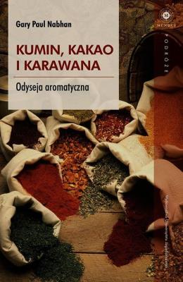 Kumin, kakao i karawana. Odyseja aromatyczna. Autor: Nabhan Paul Gary. SmakLiter.pl Okładka książki Kumin, kakao i karawana. Odyseja aromatyczna