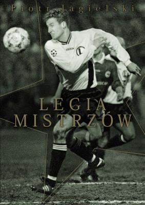 Legia mistrzów. Autor: Jagielski Piotr. SmakLiter.pl Okładka książki Legia mistrzów