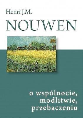 O wspólnocie, modlitwie, przebaczeniu. Autor: Nouwen Henri J.M.. SmakLiter.pl Okładka książki O wspólnocie, modlitwie, przebaczeniu