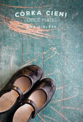 Obce Matki Córka Cieni. Autor: Cielesz Ewa. SmakLiter.pl Okładka książki Obce Matki Córka Cieni