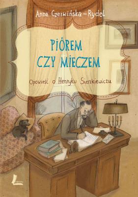 Piórem i mieczem Opowieść o Henryku Sienkiewiczu. Autor: Czerwińska-Rydel Anna. SmakLiter.pl Okładka książki Piórem i mieczem Opowieść o Henryku Sienkiewiczu