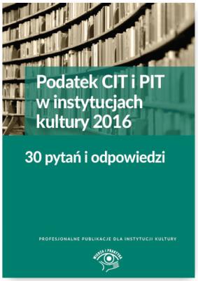 Podatek CIT i PIT w instyt.kultury 2016 30 pytań i odpowiedzi. Autor: Młynarska-Wełpa Elżbieta. SmakLiter.pl Okładka książki Podatek CIT i PIT w instyt.kultury 2016 30 pytań i odpowiedzi