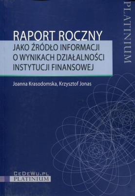 Raport roczny jako źródło informacji o wynikach działalności instytucji finansowej. Autor: Krasodomska Joanna, Krzysztof Jonaszek. SmakLiter.pl Okładka książki Raport roczny jako źródło informacji o wynikach działalności instytucji finansowej
