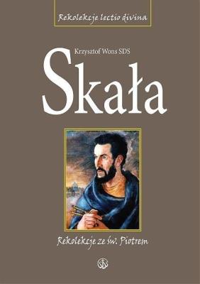 Skała. Rekolekcje lectio divina ze św. Piotrem Tw. Autor: ks. Krzysztof Wons SDS. SmakLiter.pl Okładka książki Skała. Rekolekcje lectio divina ze św. Piotrem Tw