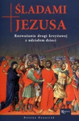 Śladami Jezusa. Rozważania drogi krzyżowej.... Autor: Bożena Hanusiak. SmakLiter.pl Okładka książki Śladami Jezusa. Rozważania drogi krzyżowej...
