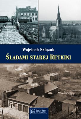 Śladami starej Retkini. Autor: Wojciech Szlązak. SmakLiter.pl Okładka książki Śladami starej Retkini