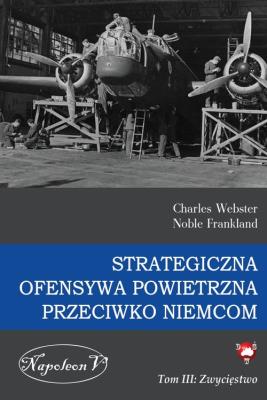 Strategiczna Ofensywa Powietrzna przeciwko Niemcom Tom 3 Zwycięstwo. Autor: Charles Webster, Noble Frankland. SmakLiter.pl Okładka książki Strategiczna Ofensywa Powietrzna przeciwko Niemcom Tom 3 Zwycięstwo