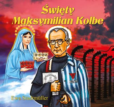 Święty Maksymilian Kolbe. Autor: Ewa Stadtmller. SmakLiter.pl Okładka książki Święty Maksymilian Kolbe