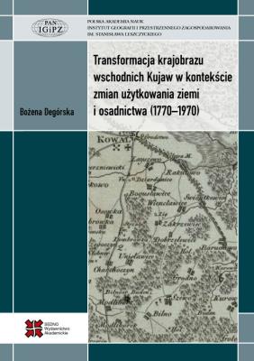 Transformacja krajobrazu wschodnich Kujaw w kontekście zmian użytkowania ziemi i osadnictwa (1770-1970). Autor: Degórska Bożena. SmakLiter.pl Okładka książki Transformacja krajobrazu wschodnich Kujaw w kontekście zmian użytkowania ziemi i osadnictwa (1770-1970)
